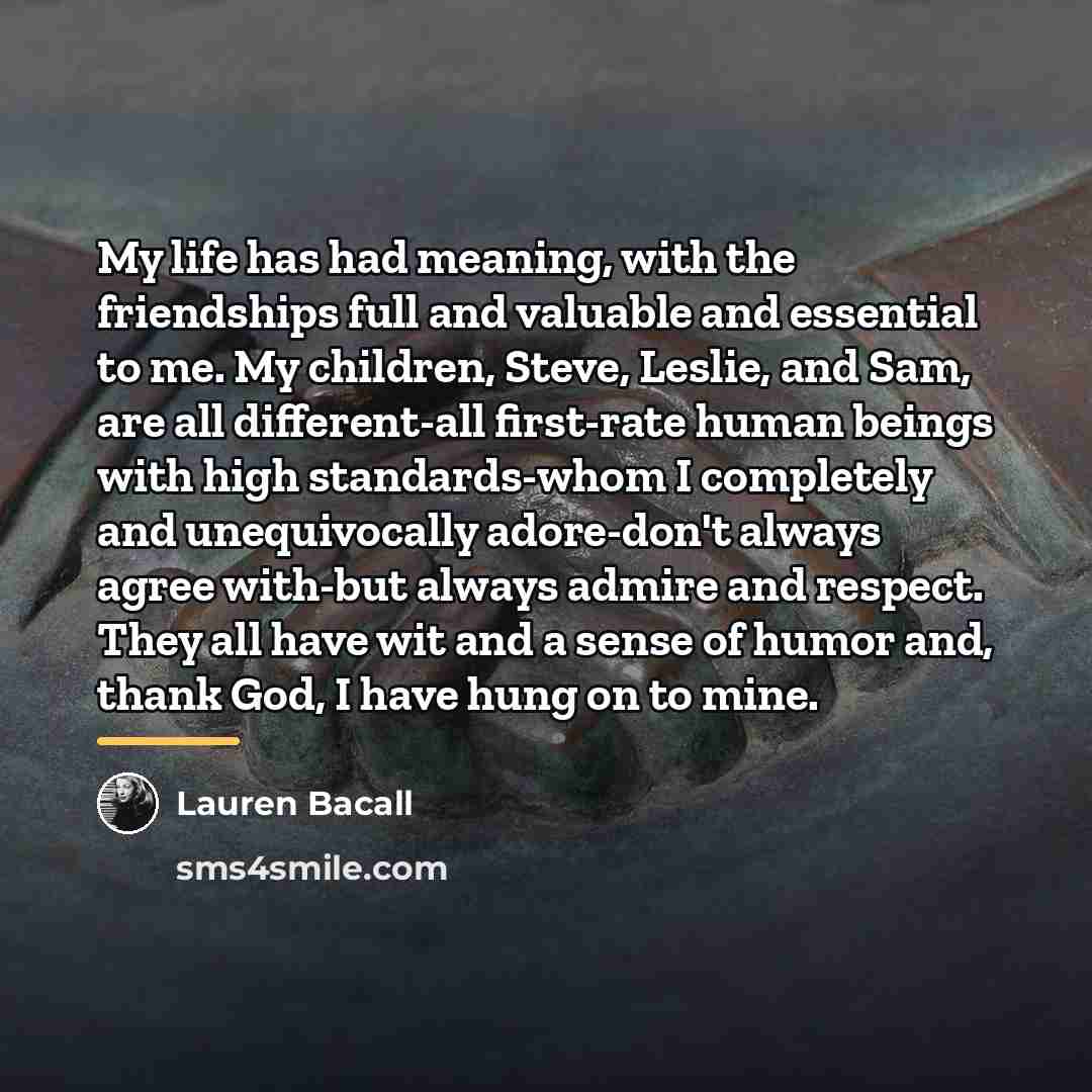 “My life has had meaning, with the friendships full and…” quote by Lauren Bacall