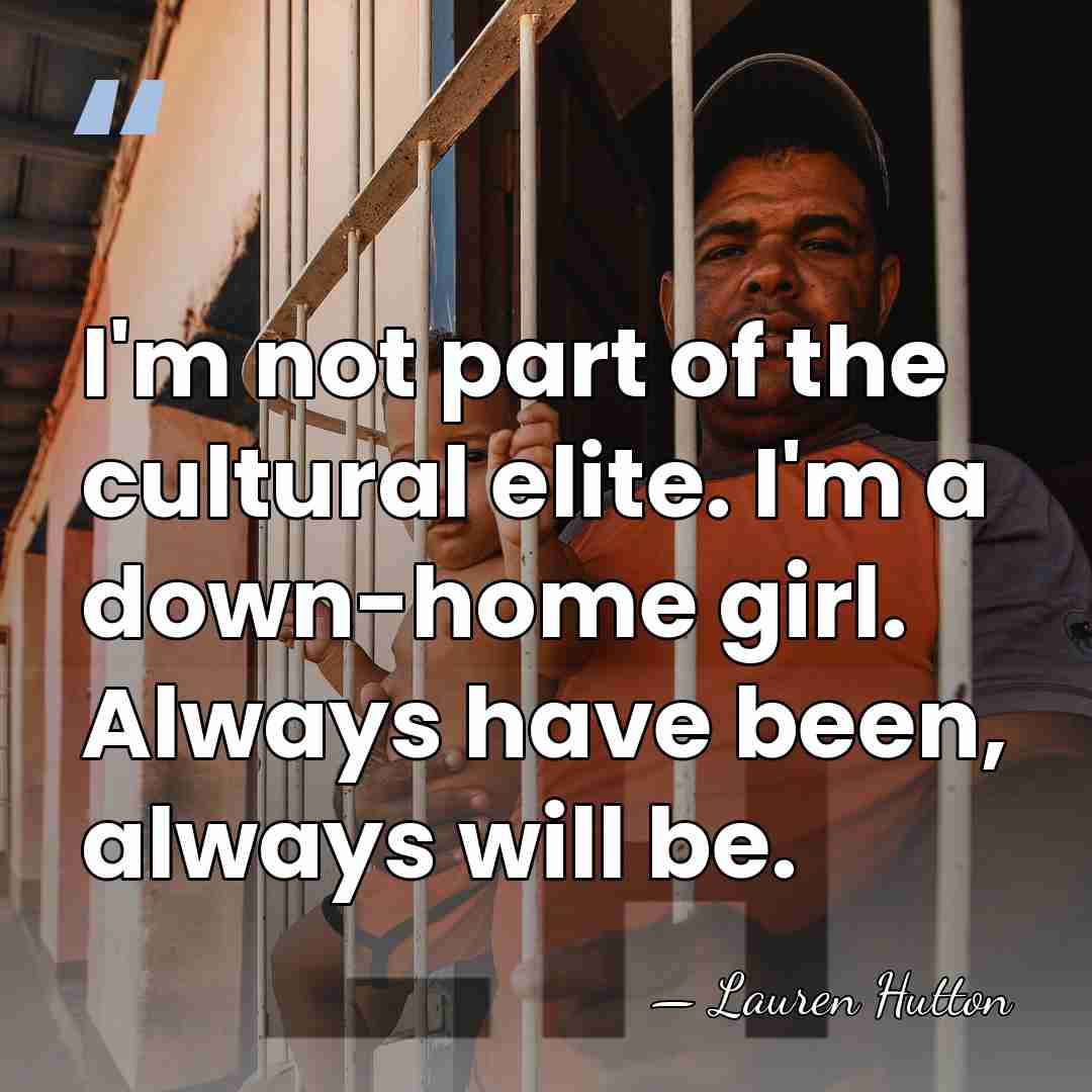 I'm not part of the cultural elite. I'm a down-home girl. Always&hellip; - Lauren Hutton