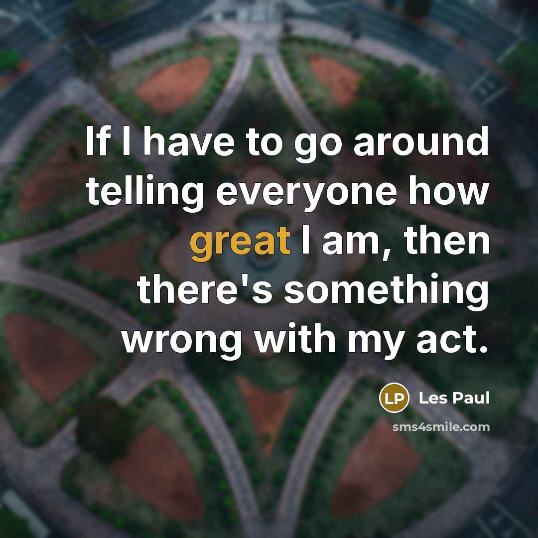 “If I have to go around telling everyone how great…” quote by Les Paul