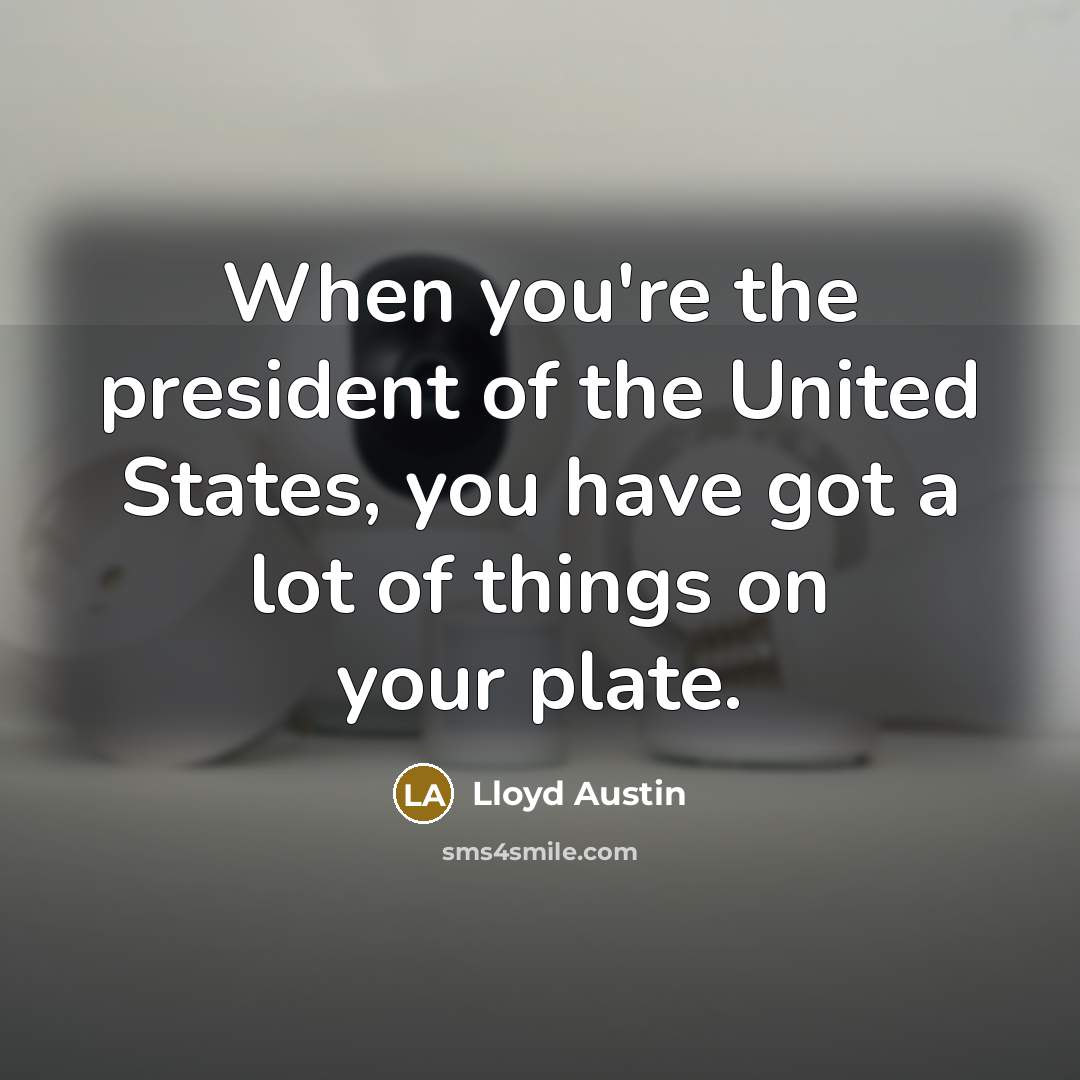 “When you're the president of the United States, you have…” quote by Lloyd Austin