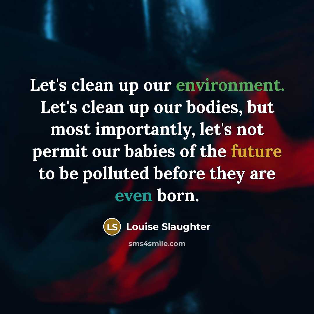 “Let's clean up our environment. Let's clean up our bodies,…” quote by Louise Slaughter