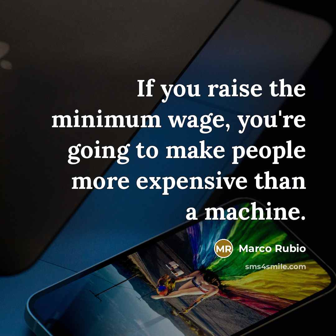“If you raise the minimum wage, you're going to make…” quote by Marco Rubio