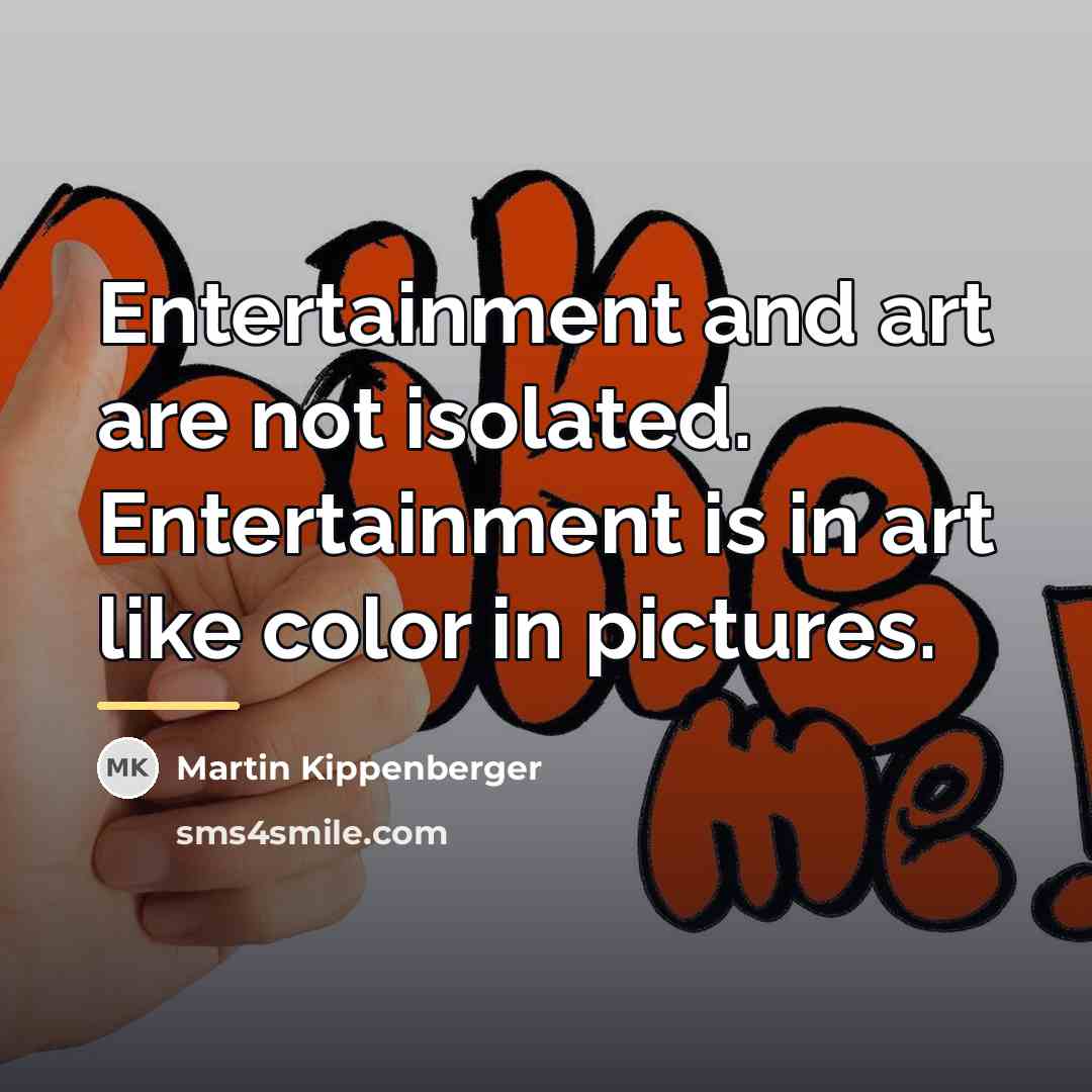 “Entertainment and art are not isolated. Entertainment is in art…” quote by Martin Kippenberger
