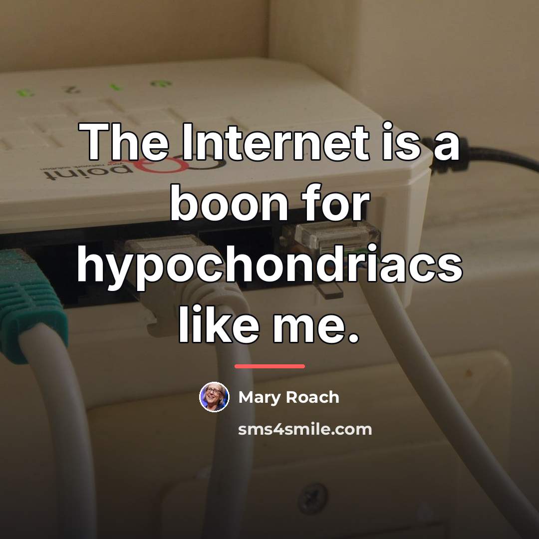 “The Internet is a boon for hypochondriacs like me.…” quote by Mary Roach