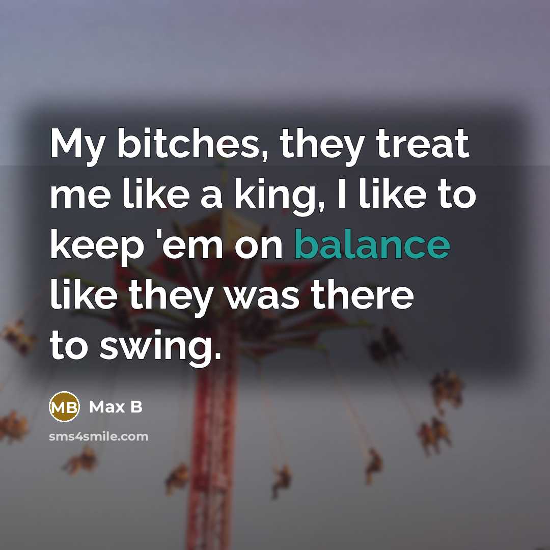 “My bitches, they treat me like a king, I like…” quote by Max B