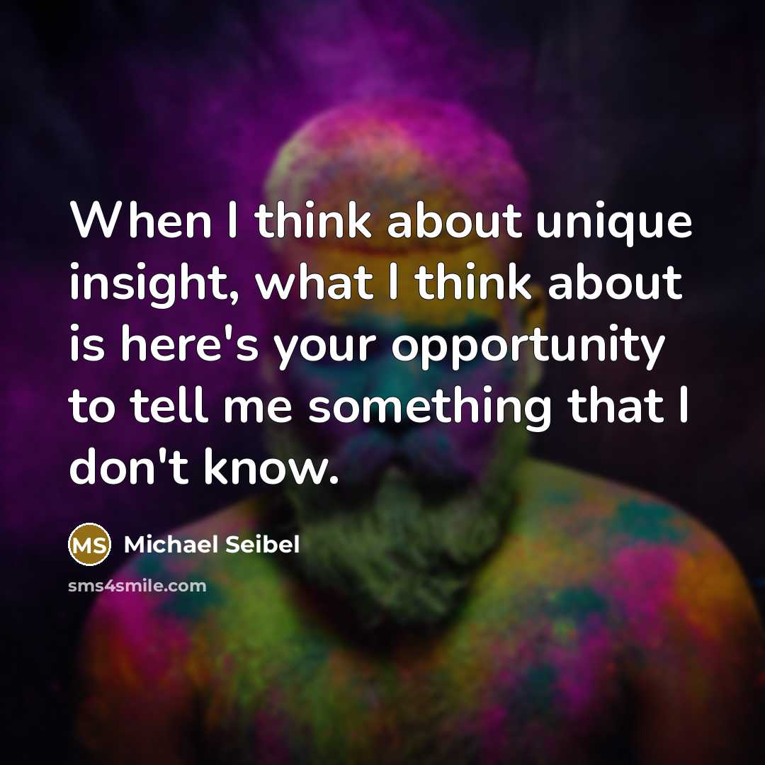 “When I think about unique insight, what I think about is here's your opportunity to tell me something that I don't know.” quote by Michael Seibel