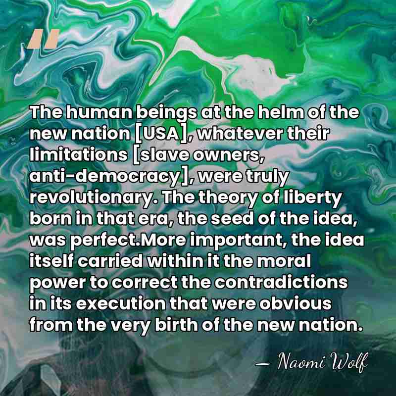 The human beings at the helm of the new nation [USA], whatever&hellip; - Naomi Wolf
