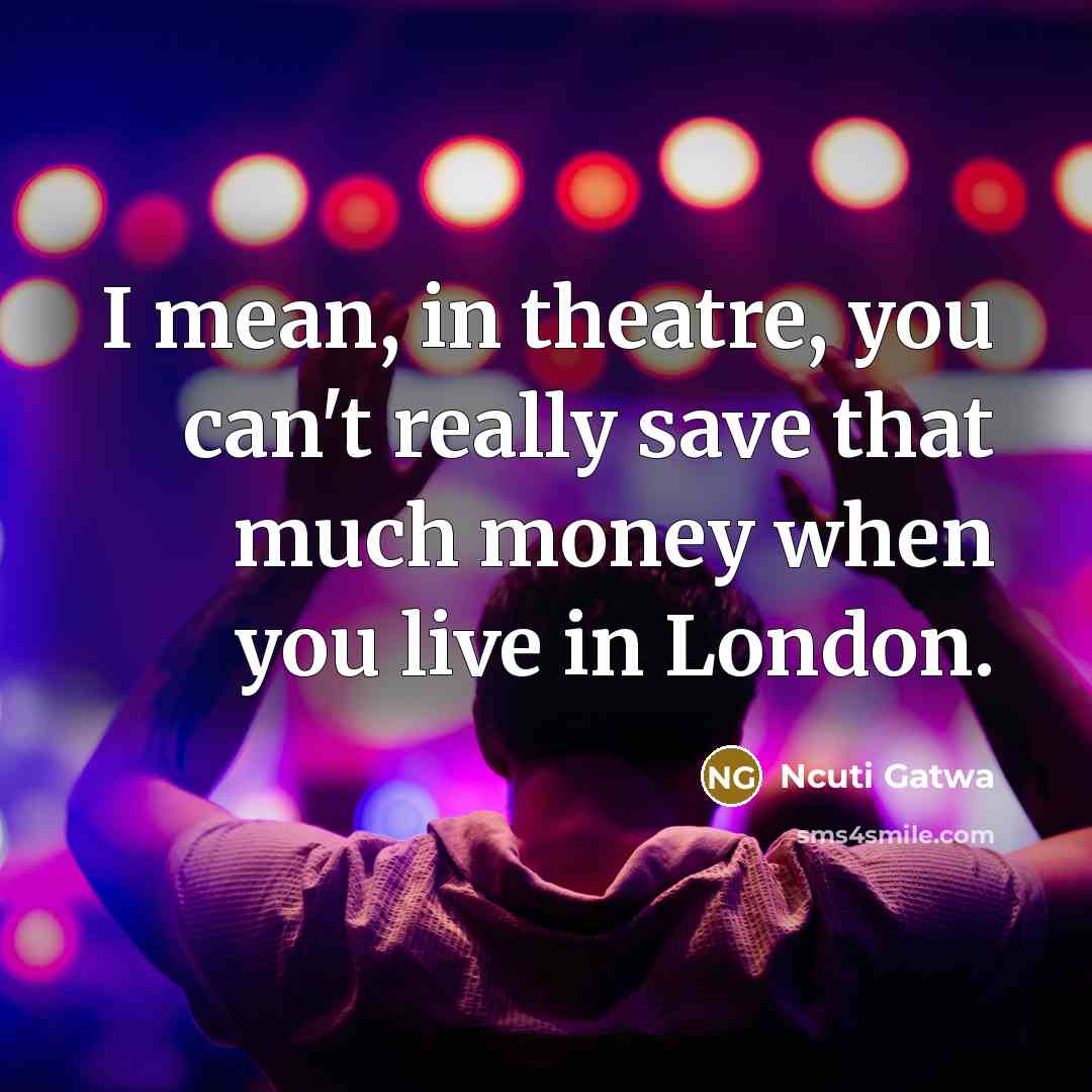 “I mean, in theatre, you can't really save that much…” quote by Ncuti Gatwa