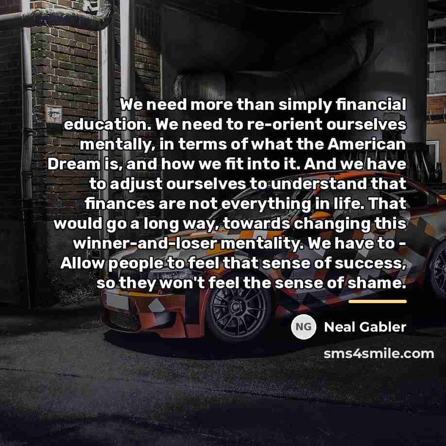 “We need more than simply financial education. We need to…” quote by Neal Gabler