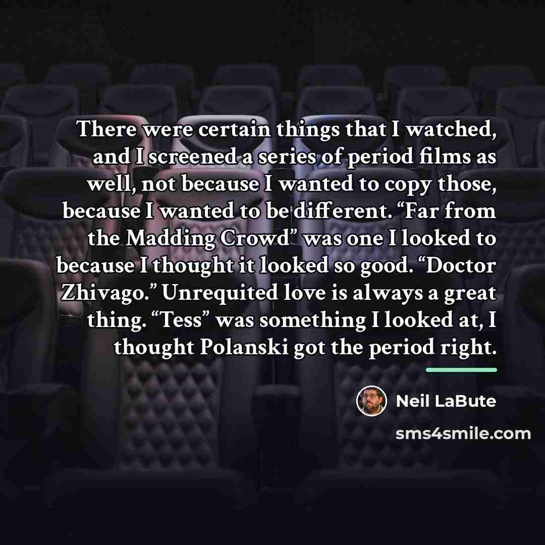 “There were certain things that I watched, and I screened…” quote by Neil LaBute
