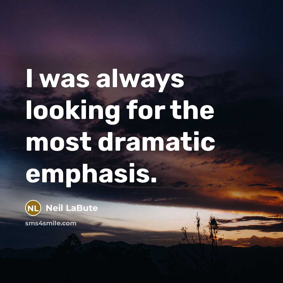 “I was always looking for the most dramatic emphasis.…” quote by Neil LaBute