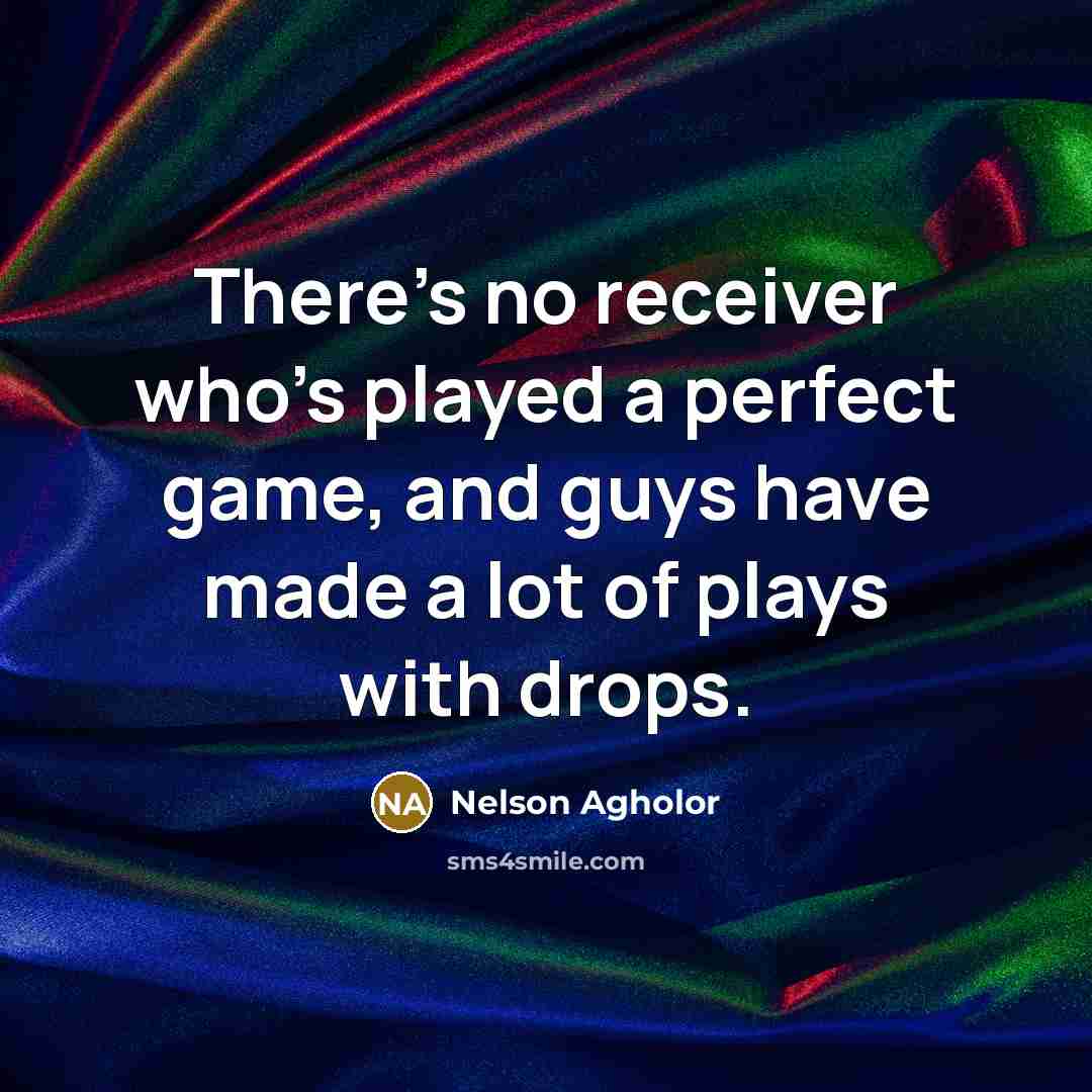 “There's no receiver who's played a perfect game, and guys…” quote by Nelson Agholor