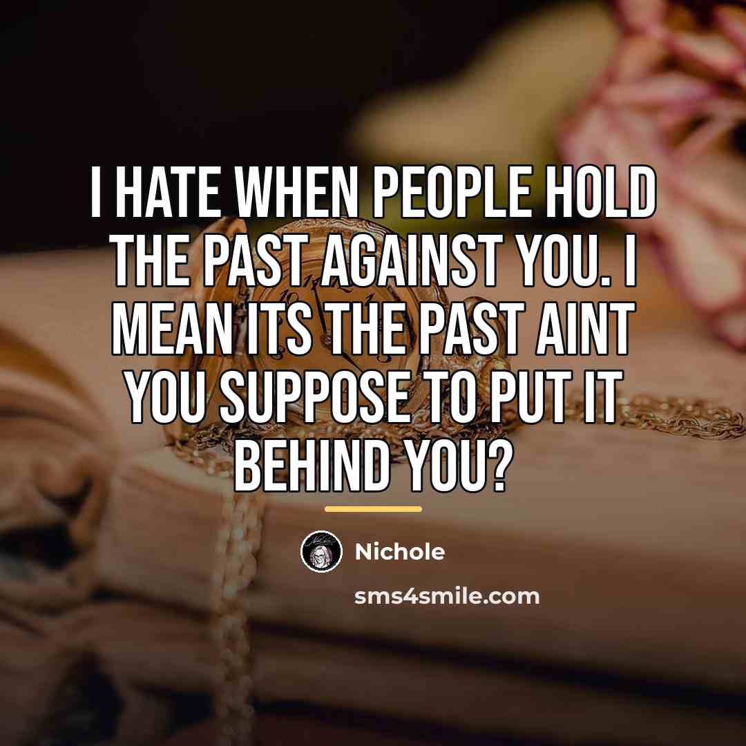 “I hate when people hold the past against you. I…” quote by Nichole