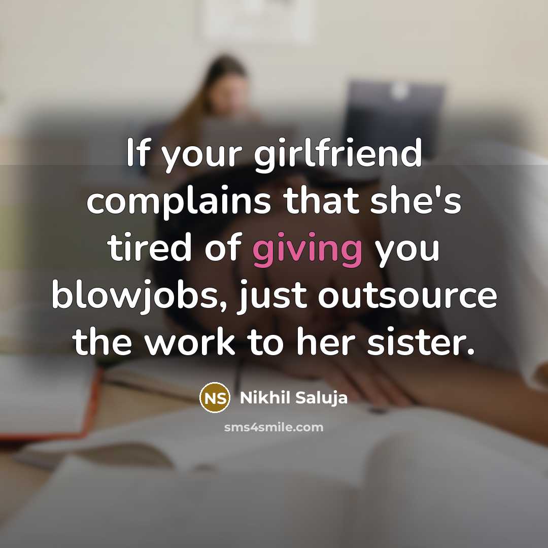 “If your girlfriend complains that she's tired of giving you…” quote by Nikhil Saluja