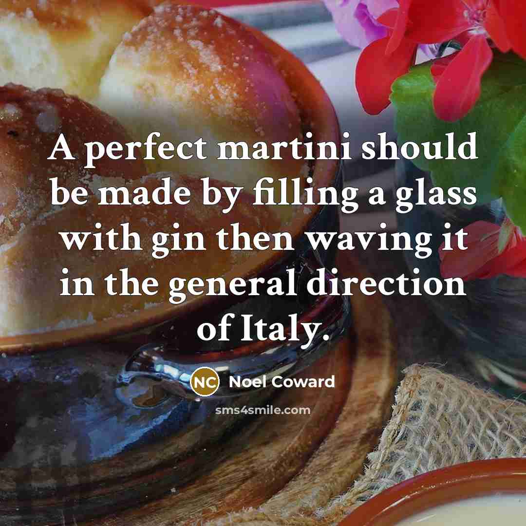 “A perfect martini should be made by filling a glass…” quote by Noel Coward