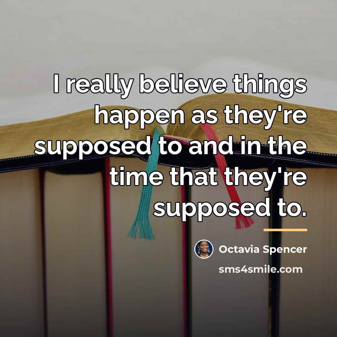 “I really believe things happen as they're supposed to and…” quote by Octavia Spencer