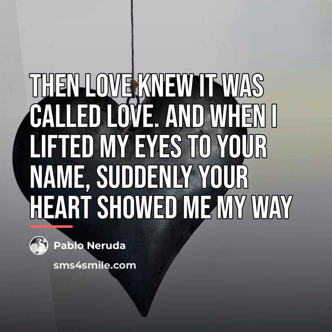 “Then love knew it was called love. And when I…” quote by Pablo Neruda
