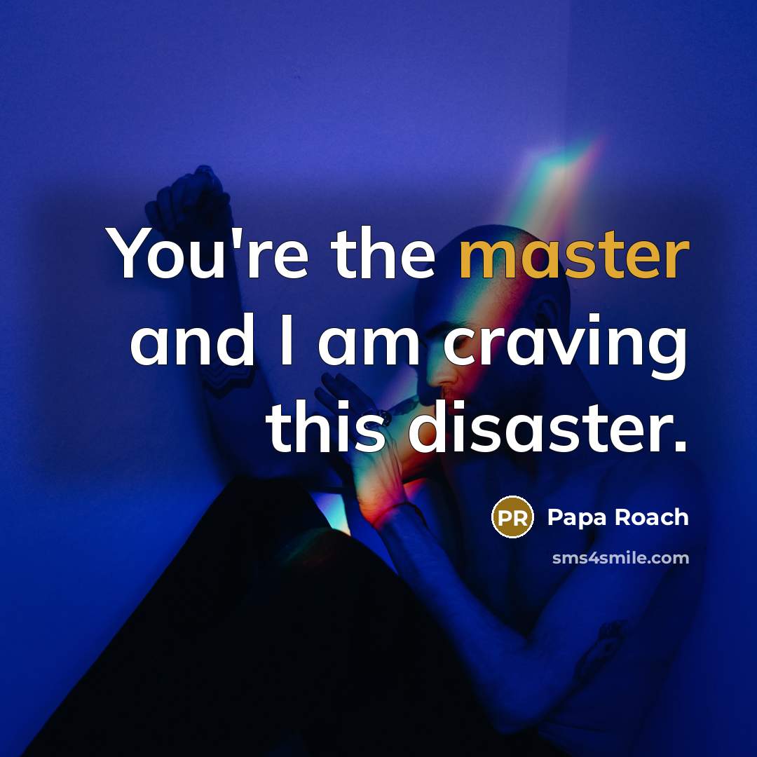 “You're the master and I am craving this disaster.…” quote by Papa Roach