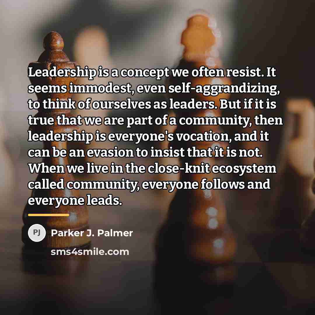 “Leadership is a concept we often resist. It seems immodest,…” quote by Parker J. Palmer