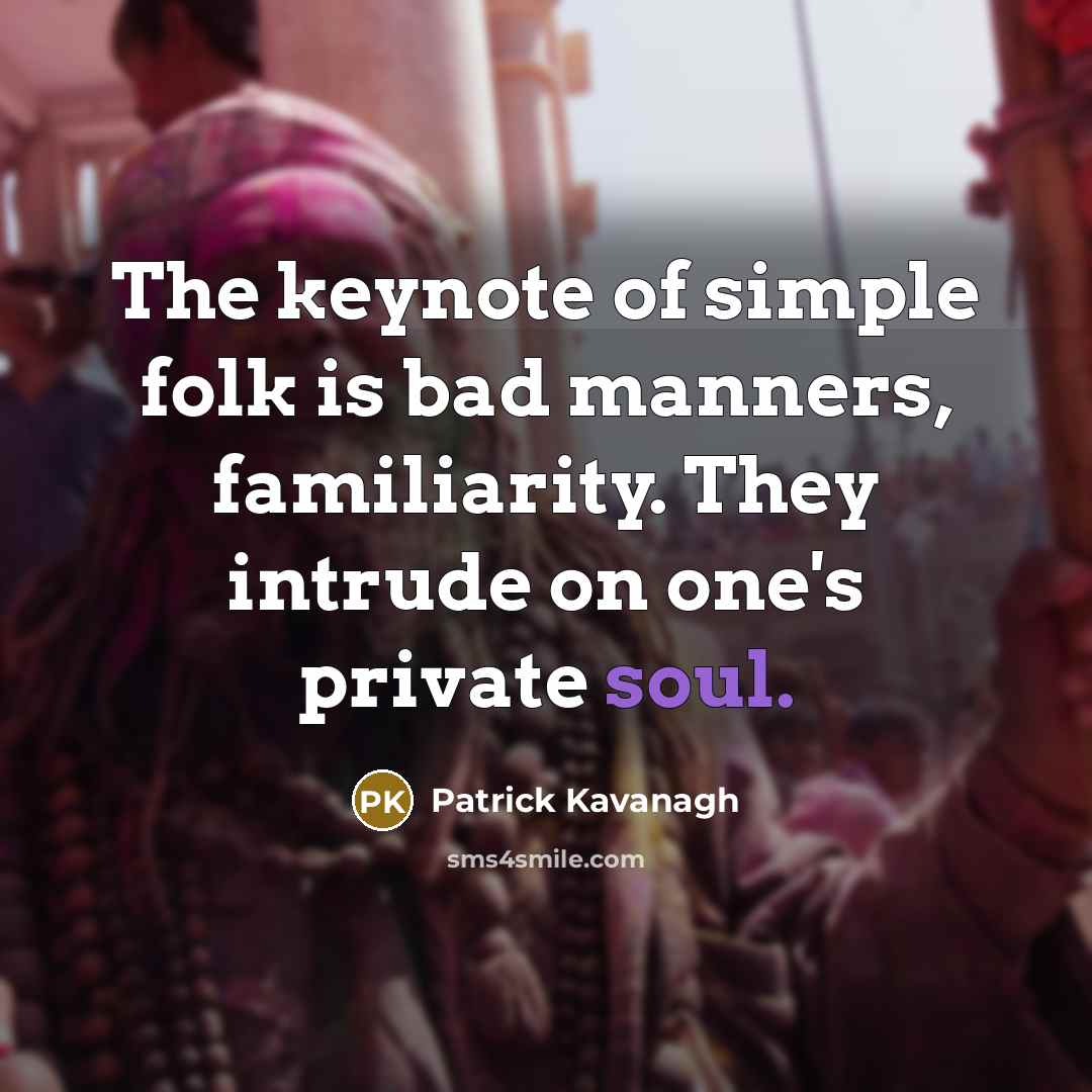 “The keynote of simple folk is bad manners, familiarity. They…” quote by Patrick Kavanagh