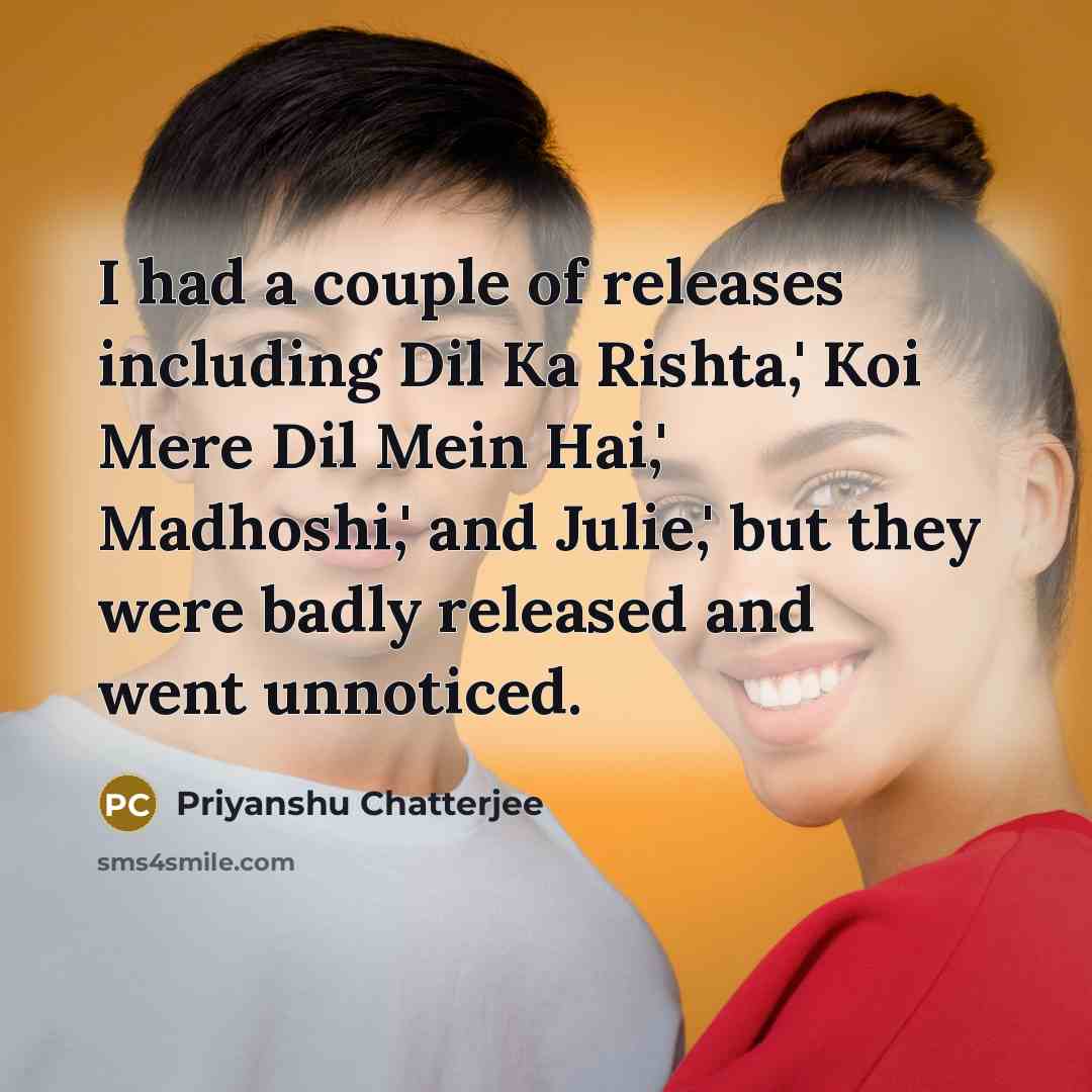 “I had a couple of releases including Dil Ka Rishta,'…” quote by Priyanshu Chatterjee
