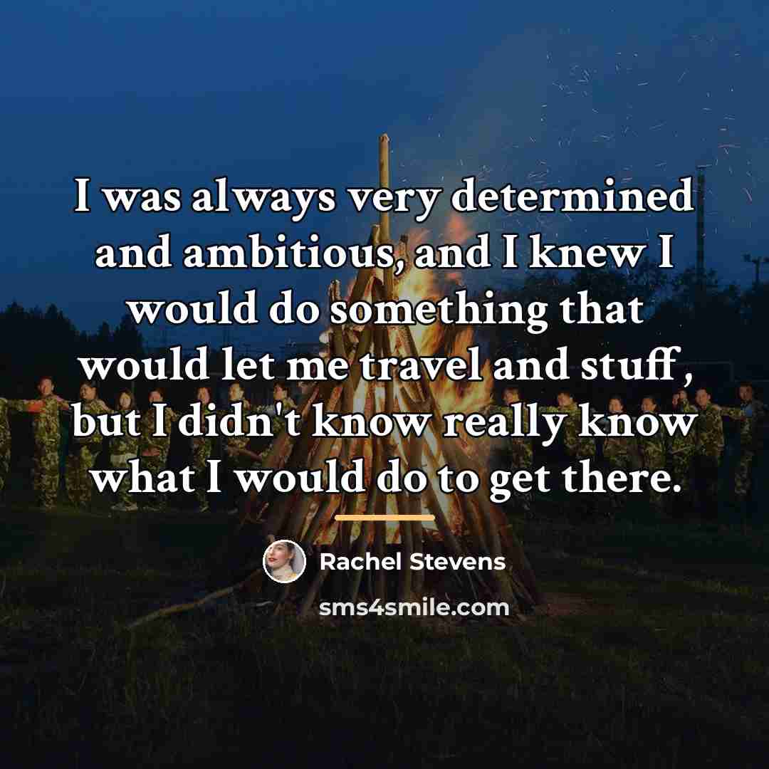 “I was always very determined and ambitious, and I knew…” quote by Rachel Stevens