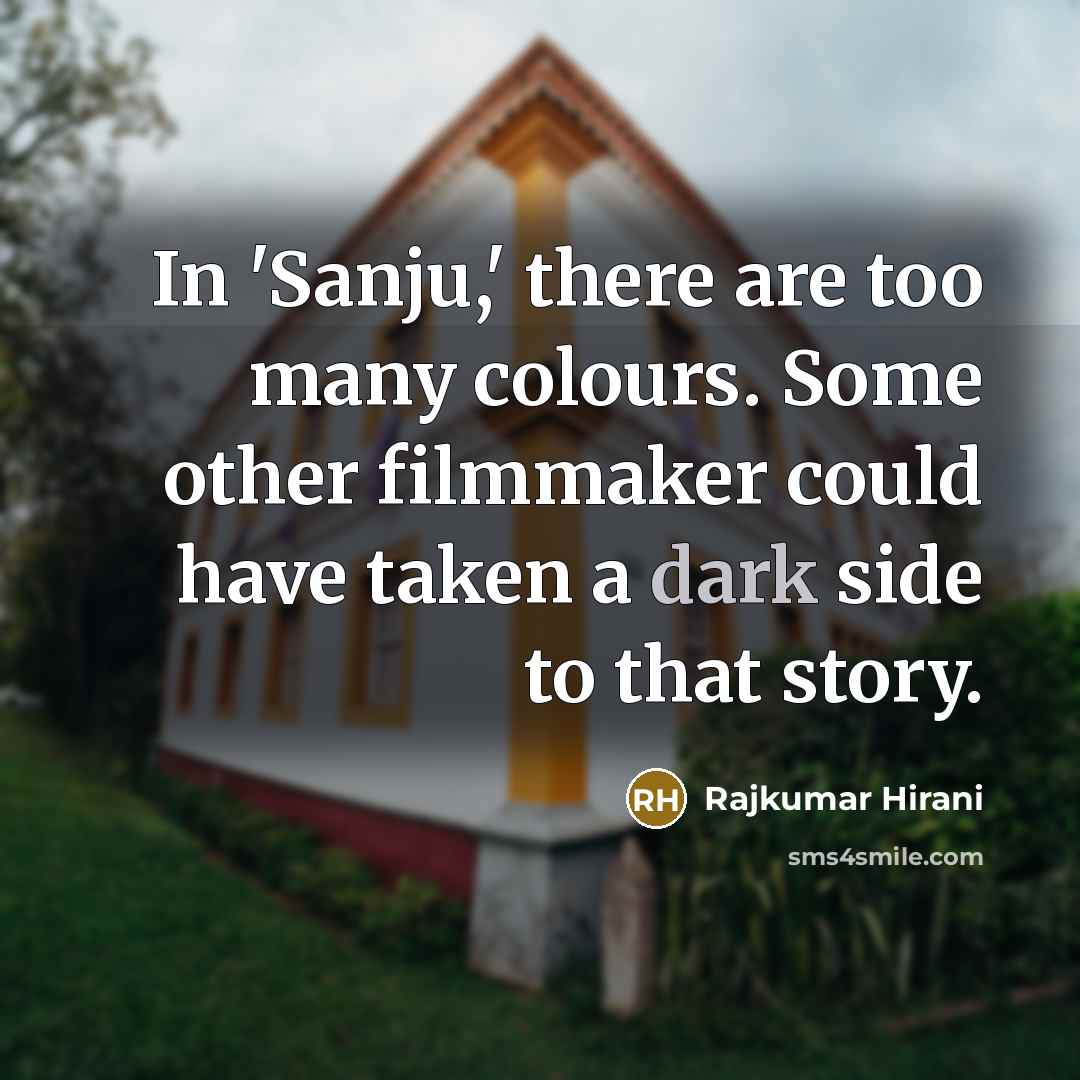 “In 'Sanju,' there are too many colours. Some other filmmaker…” quote by Rajkumar Hirani