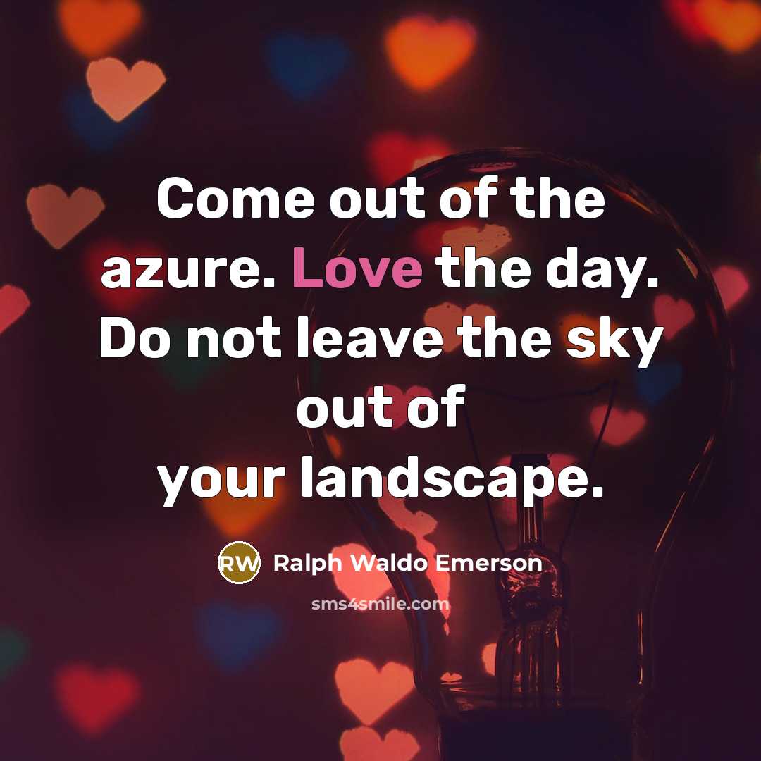 “Come out of the azure. Love the day. Do not…” quote by Ralph Waldo Emerson