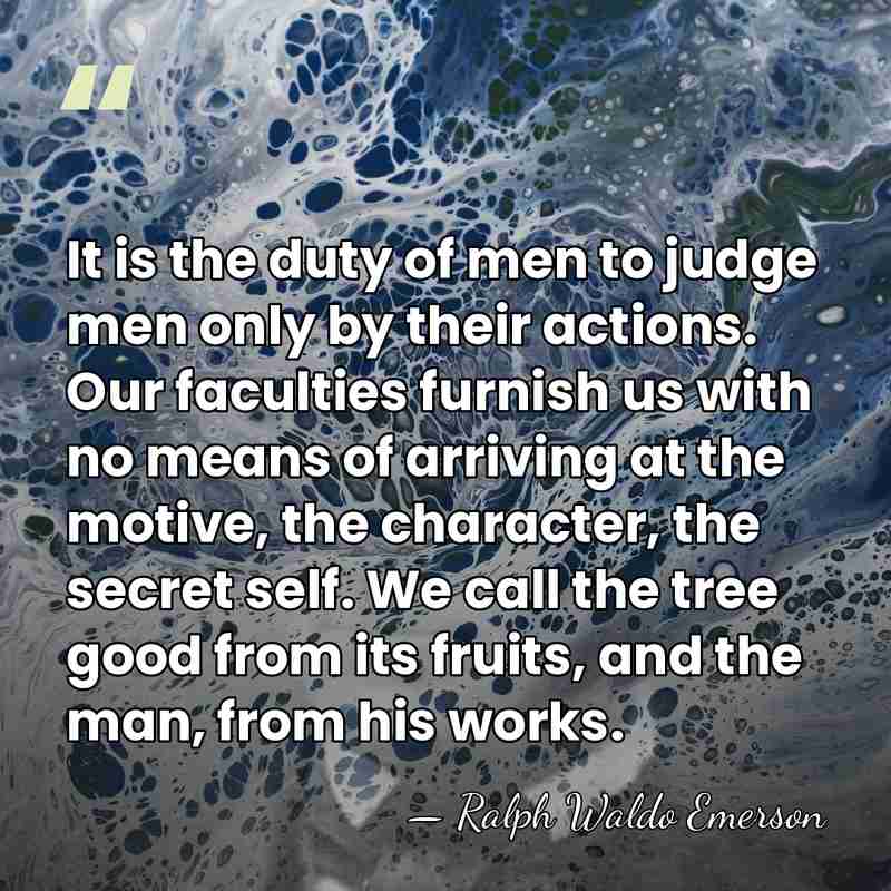 It is the duty of men to judge men only by their&hellip; - Ralph Waldo Emerson