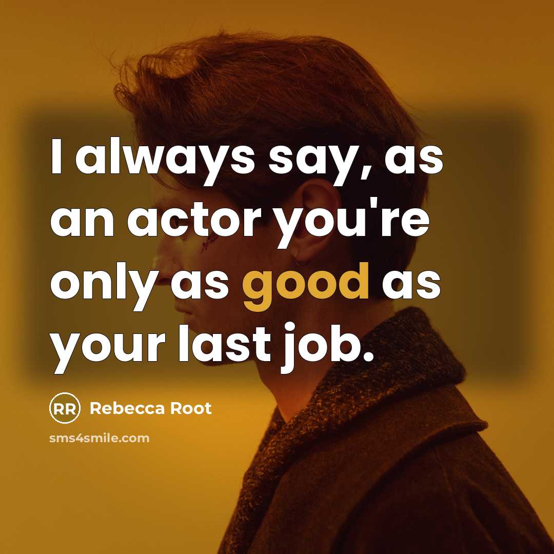 “I always say, as an actor you're only as good…” quote by Rebecca Root