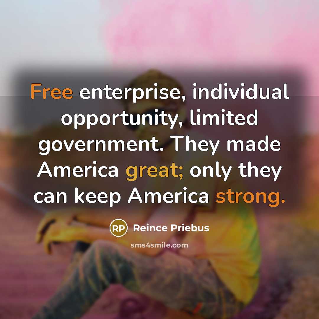 “Free enterprise, individual opportunity, limited government. They made America great;…” quote by Reince Priebus