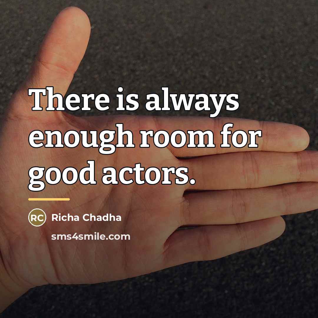 “There is always enough room for good actors.…” quote by Richa Chadha