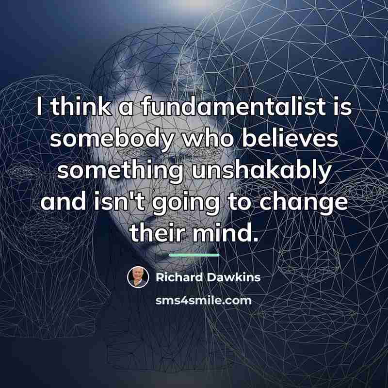 “I think a fundamentalist is somebody who believes something unshakably…” quote by Richard Dawkins