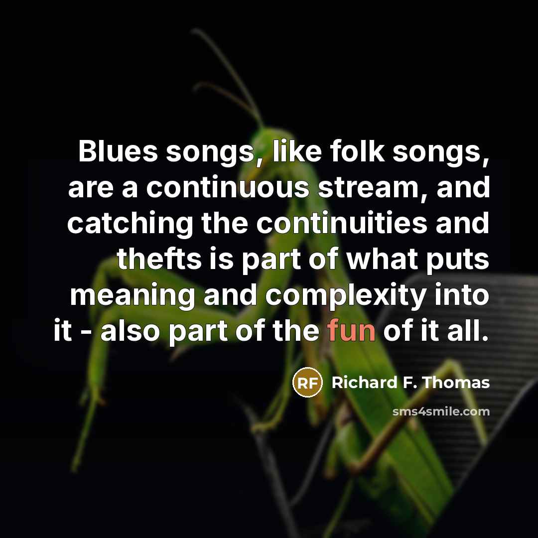 “Blues songs, like folk songs, are a continuous stream, and…” quote by Richard F. Thomas