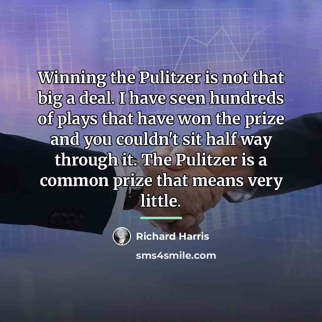 “Winning the Pulitzer is not that big a deal. I…” quote by Richard Harris