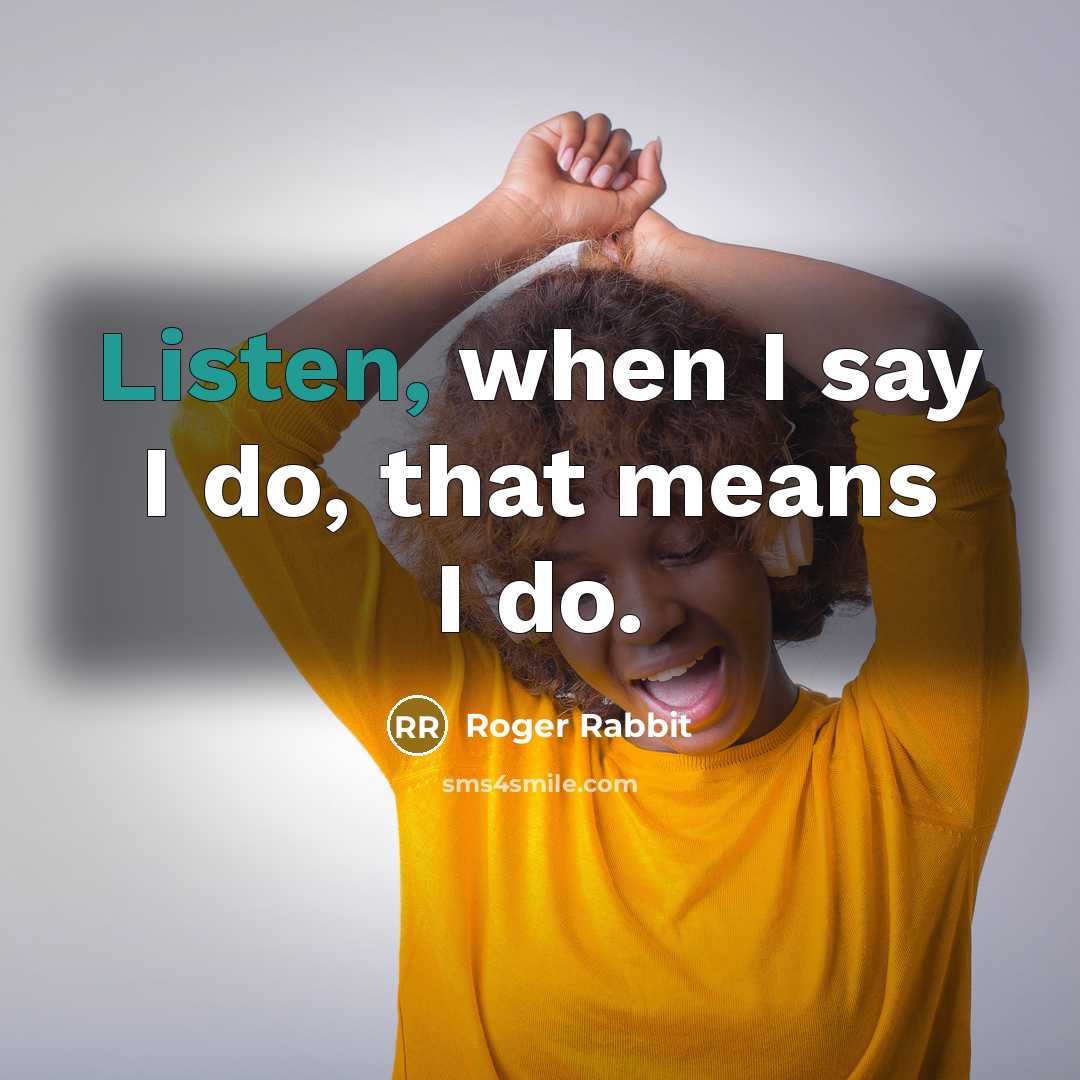 “Listen, when I say I do, that means I do.…” quote by Roger Rabbit