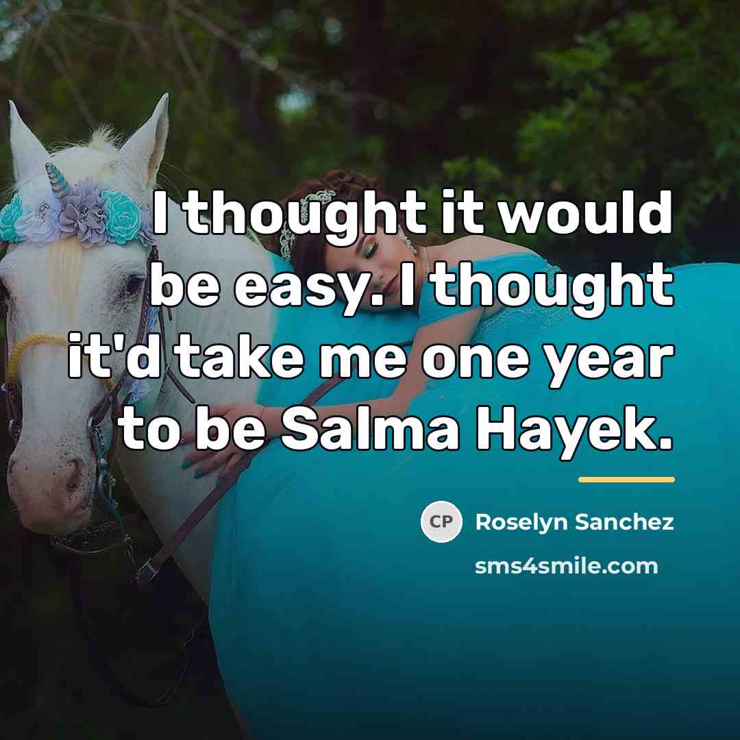 “I thought it would be easy. I thought it'd take…” quote by Roselyn Sanchez