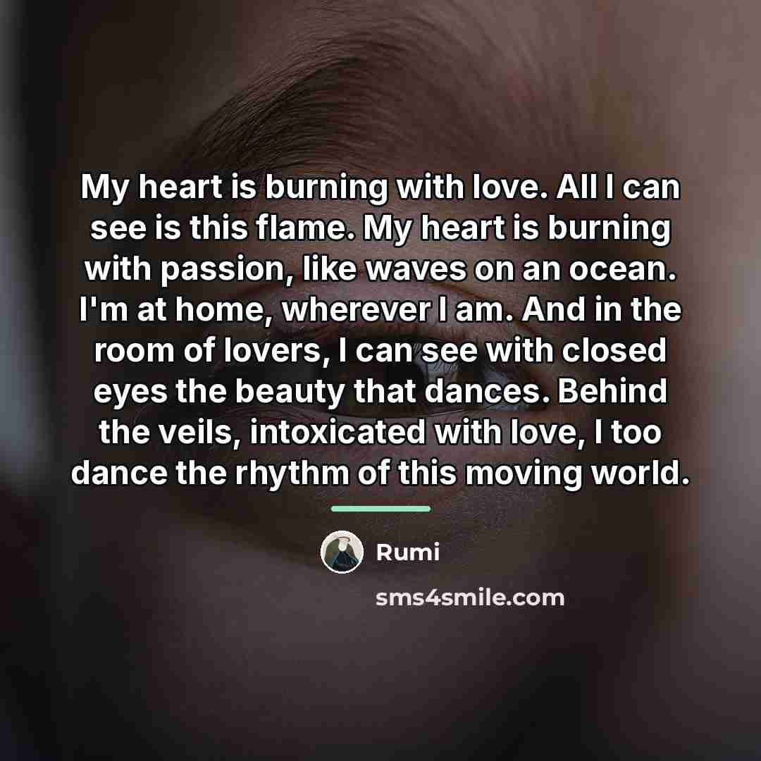 “My heart is burning with love. All I can see…” quote by Rumi