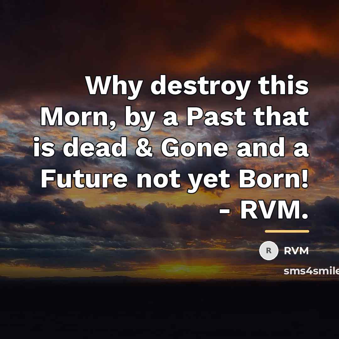 “Why destroy this Morn, by a Past that is dead…” quote by RVM