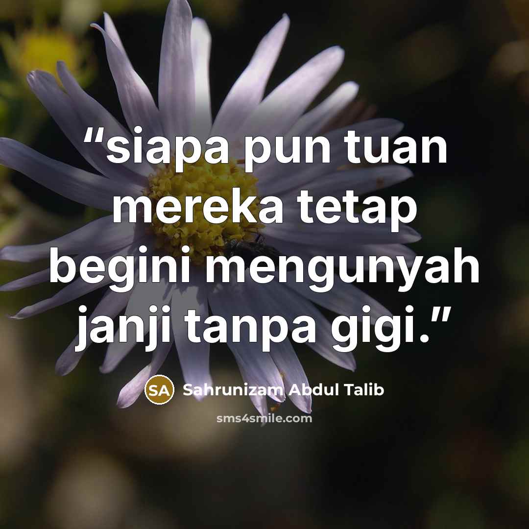 “siapa pun tuan mereka tetap begini mengunyah janji tanpa gigi.” quote by Sahrunizam Abdul Talib
