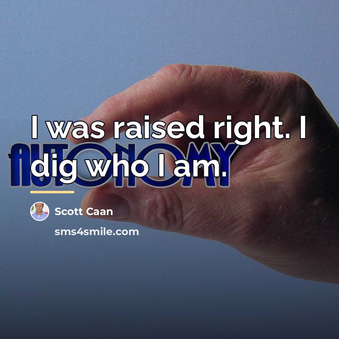 “I was raised right. I dig who I am.…” quote by Scott Caan