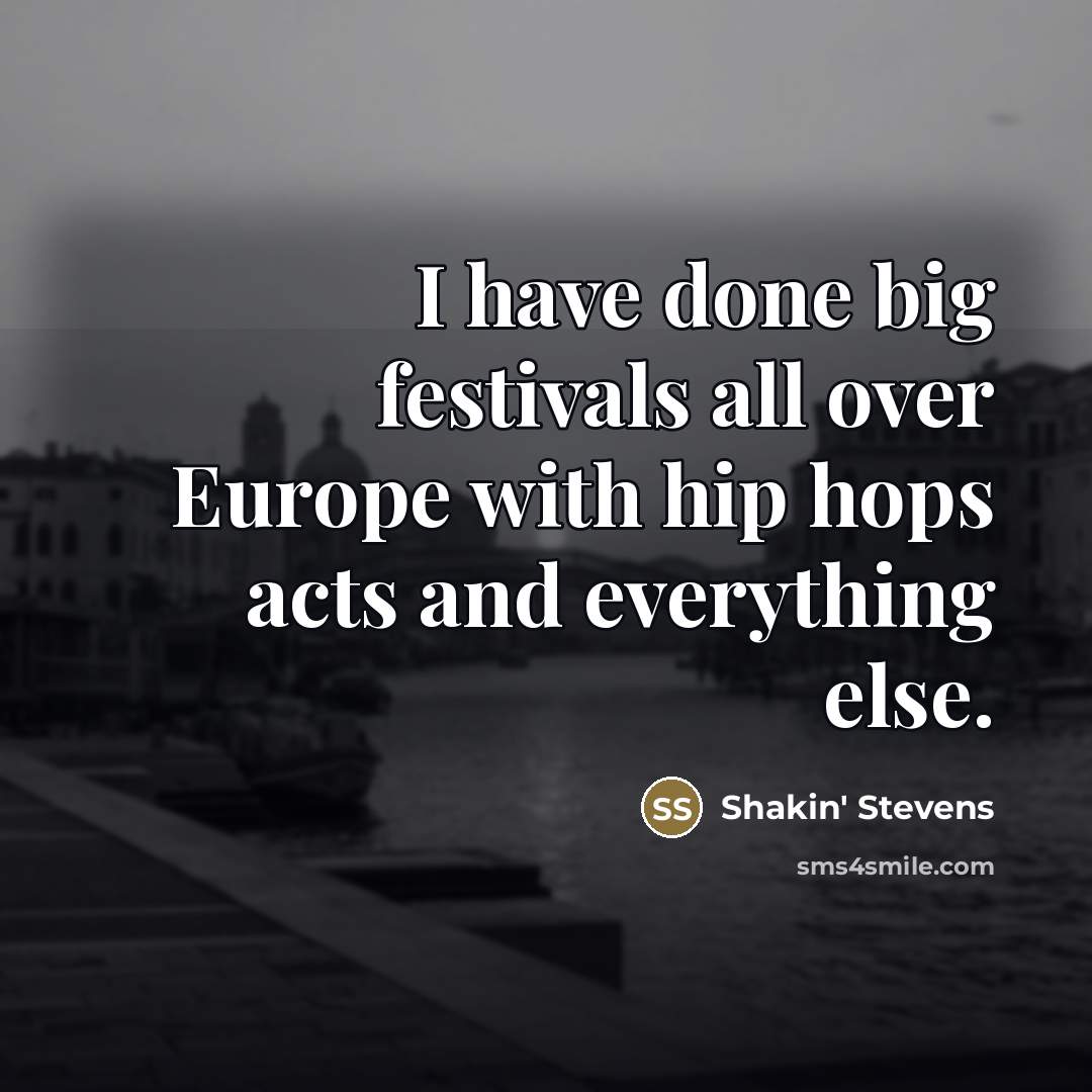 “I have done big festivals all over Europe with hip…” quote by Shakin' Stevens