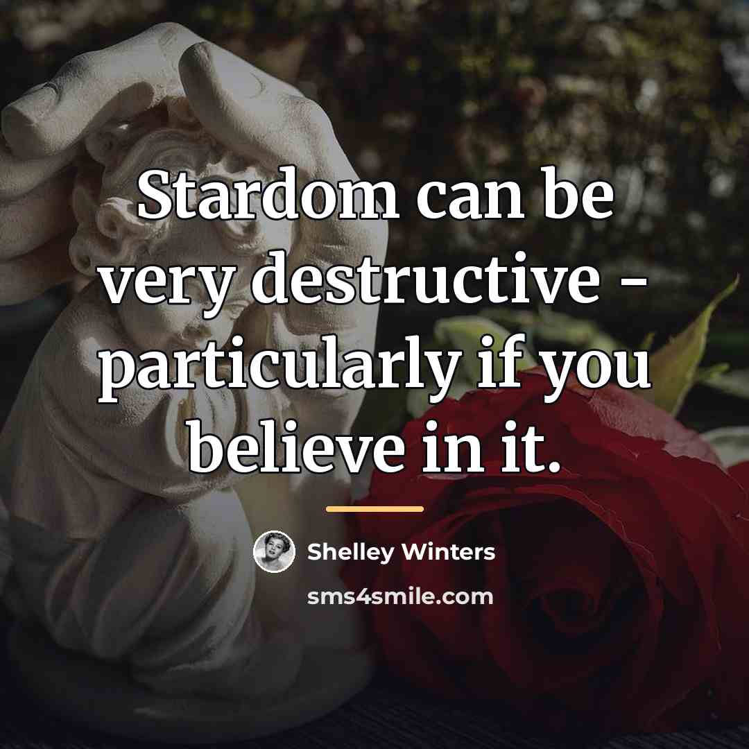 “Stardom can be very destructive - particularly if you believe…” quote by Shelley Winters