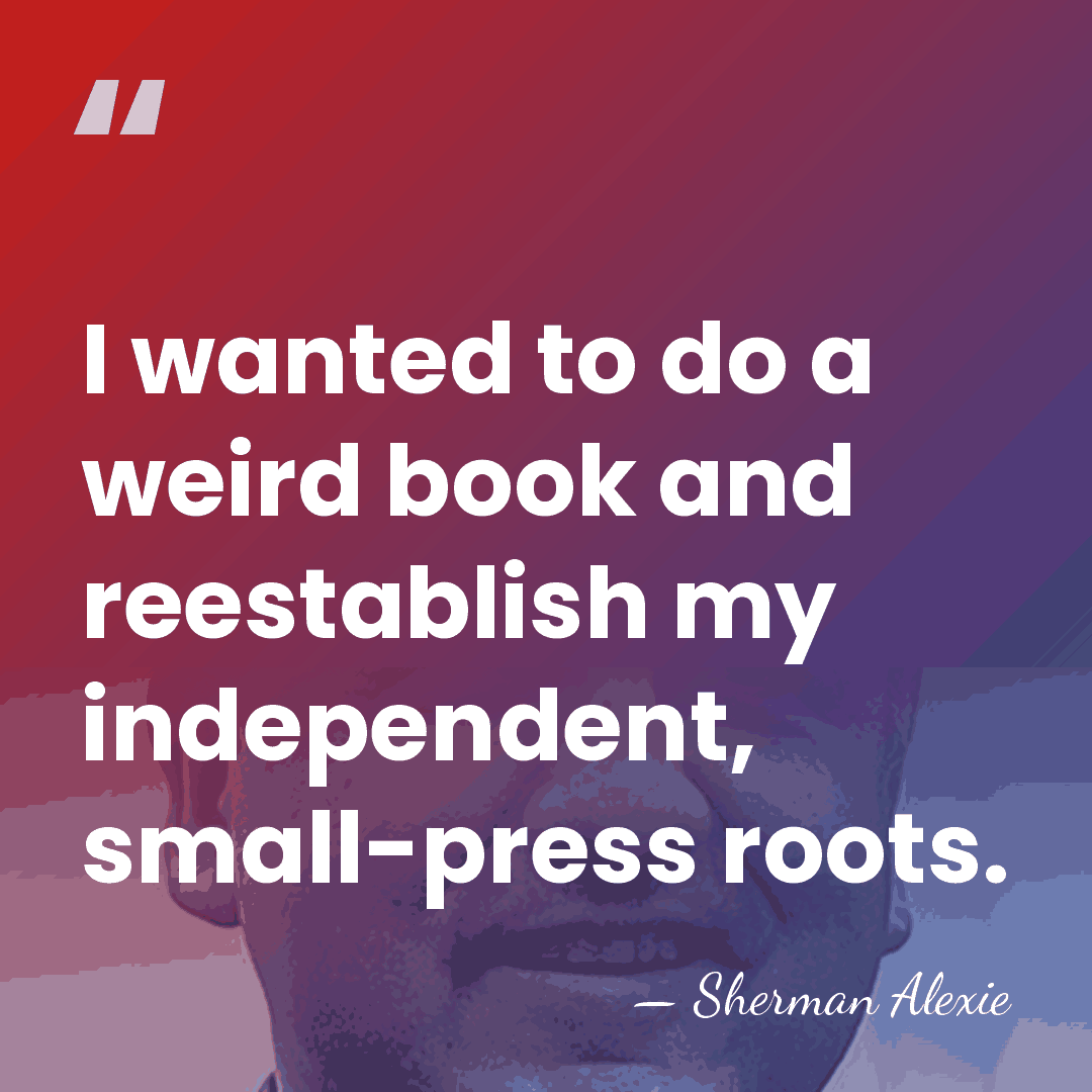 I wanted to do a weird book and reestablish my independent, small-press&hellip; - Sherman Alexie