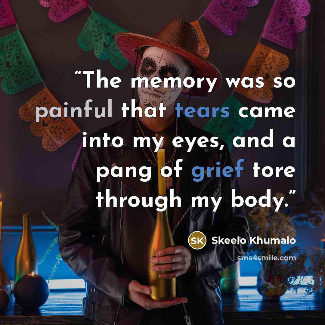 “The memory was so painful that tears came into my eyes, and a pang of grief tore through my body.” quote by Skeelo Khumalo