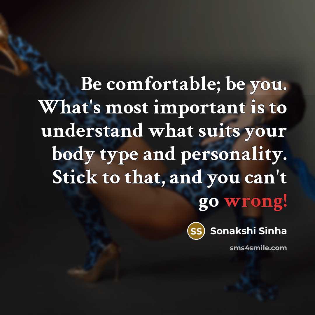 “Be comfortable; be you. What's most important is to understand…” quote by Sonakshi Sinha