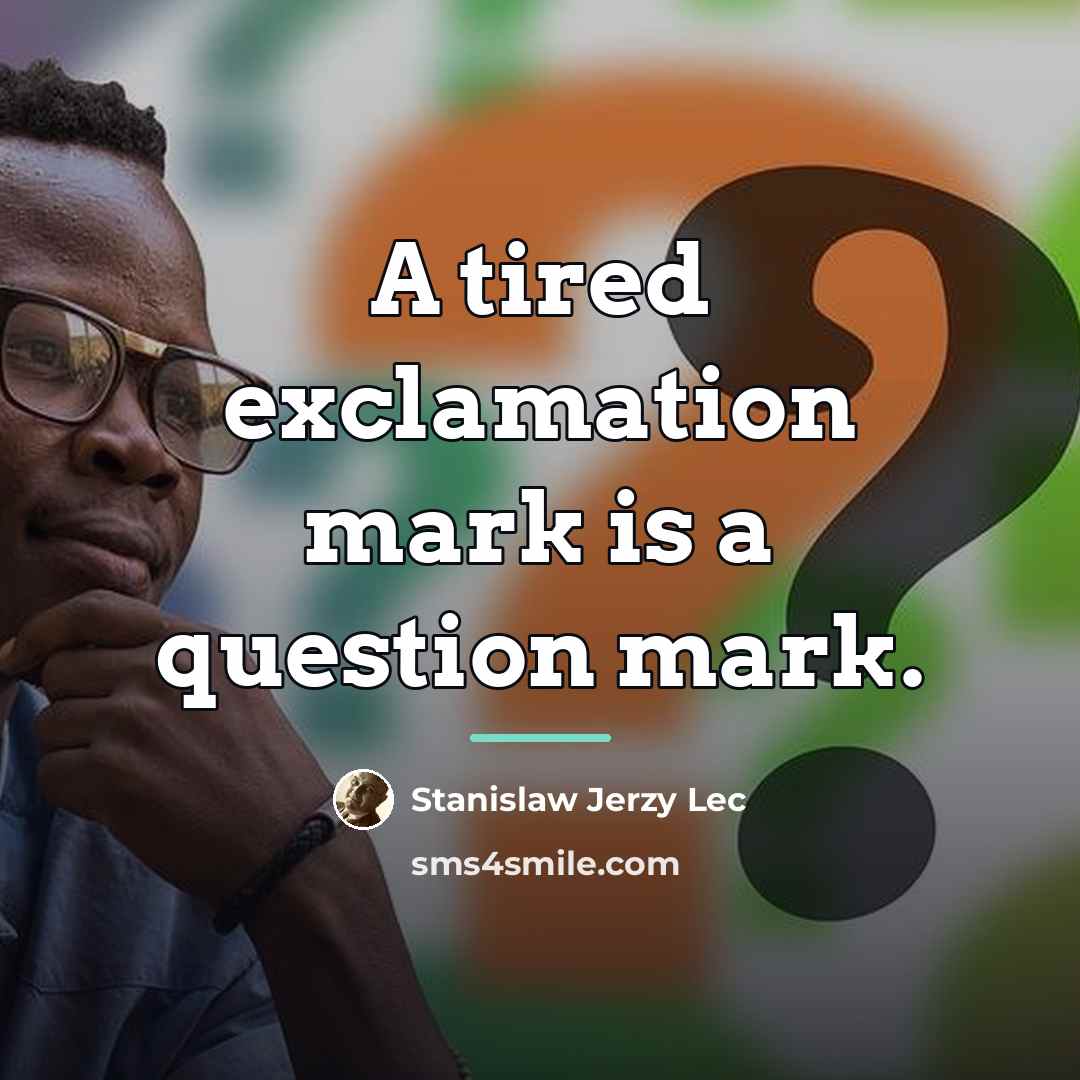 “A tired exclamation mark is a question mark.…” quote by Stanislaw Jerzy Lec