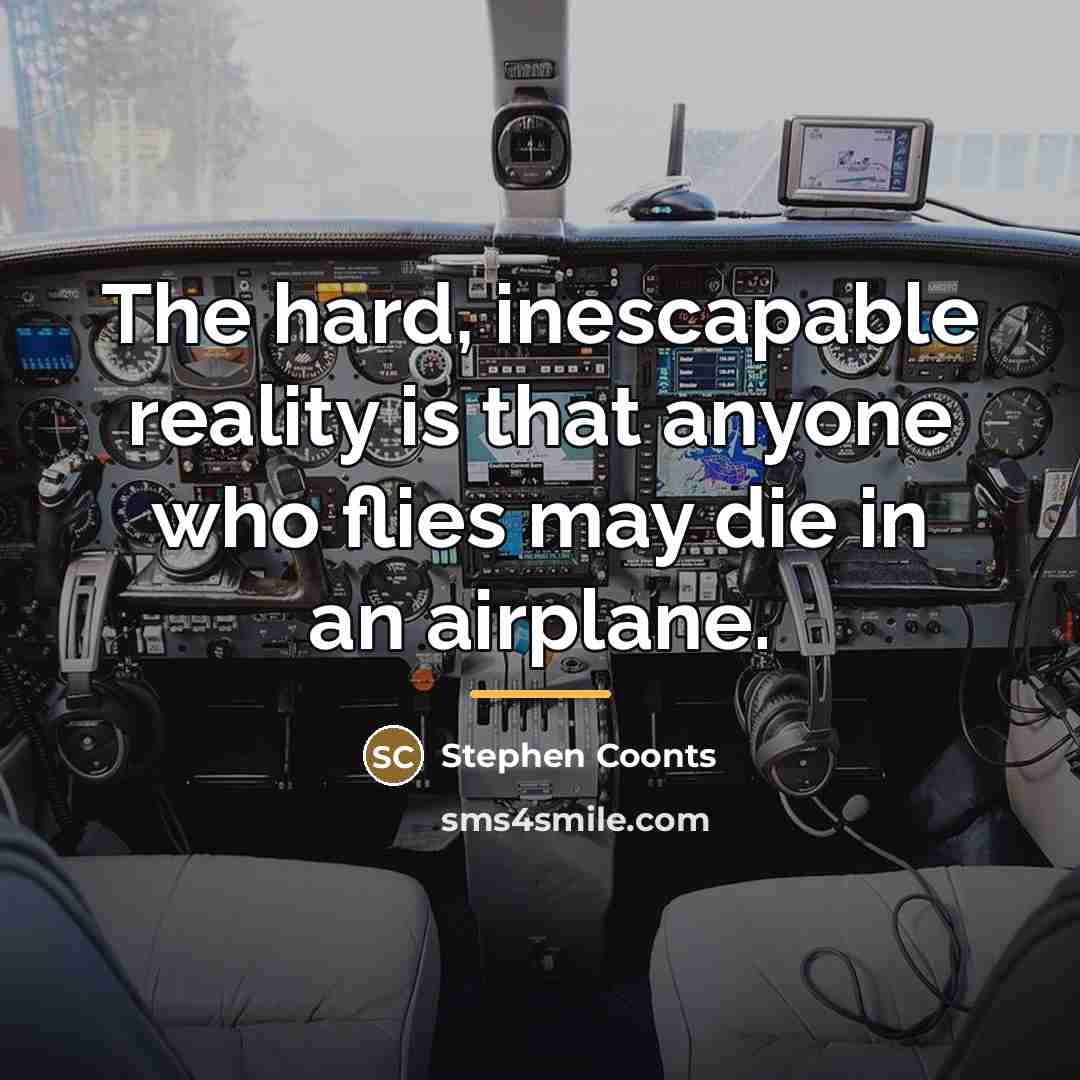 “The hard, inescapable reality is that anyone who flies may…” quote by Stephen Coonts
