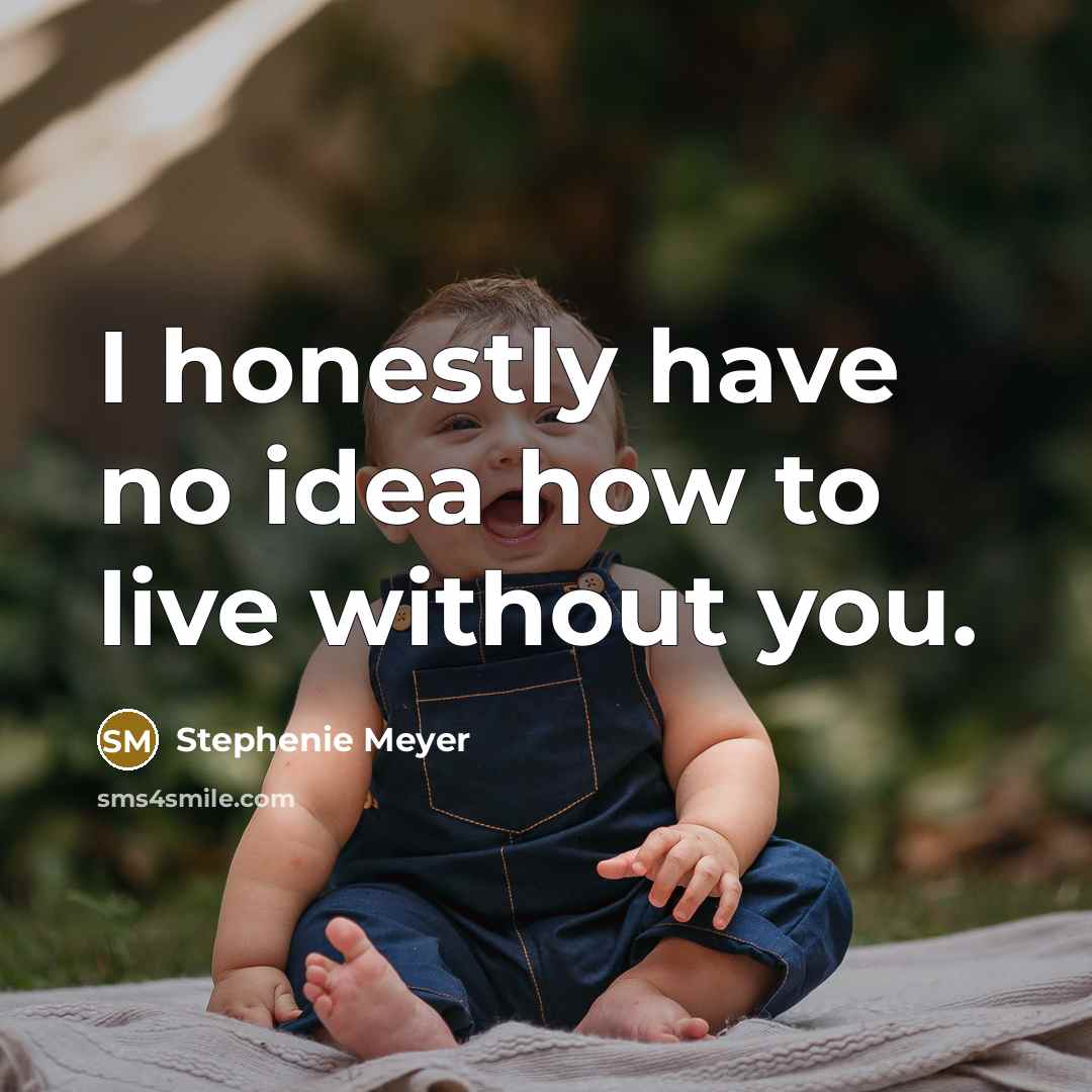 “I honestly have no idea how to live without you.…” quote by Stephenie Meyer