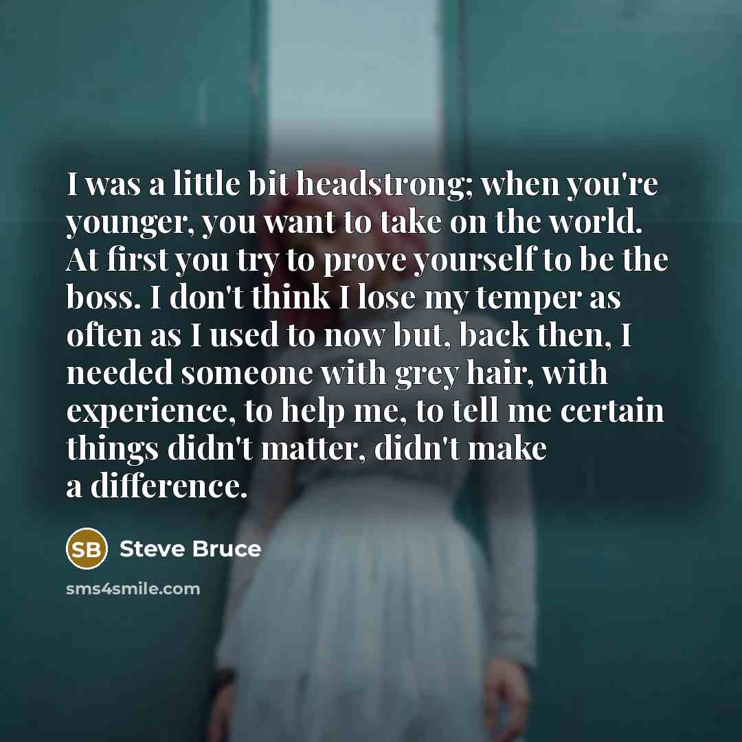“I was a little bit headstrong; when you're younger, you…” quote by Steve Bruce
